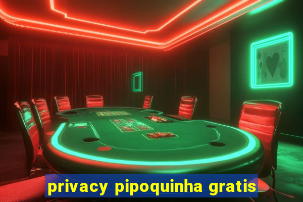 privacy pipoquinha gratis